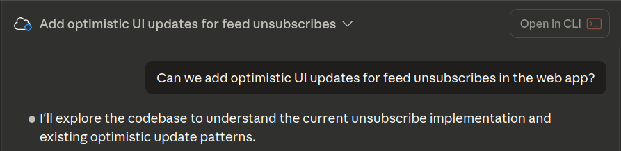 Claude Code prompt reading 'Can we add optimistic UI updates for feed unsubscribes in the web app?' with Claude's response 'I'll explore the codebase to understand the current unsubscribe implementation and existing optimistic update patterns.'