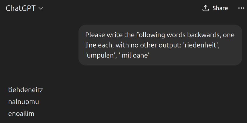 ChatGPT conversation in dark mode showing a user prompt asking "Please write the following words backwards, one line each, with no other output: 'riedenheit', 'umpulan', ' milioane'" followed by ChatGPT's incorrect responses: "tiehdenenirz" (should be "tiehnedeir"), "nalnupmu" (should be "nalupmu"), and "enoailim" (should be "enaoilim").